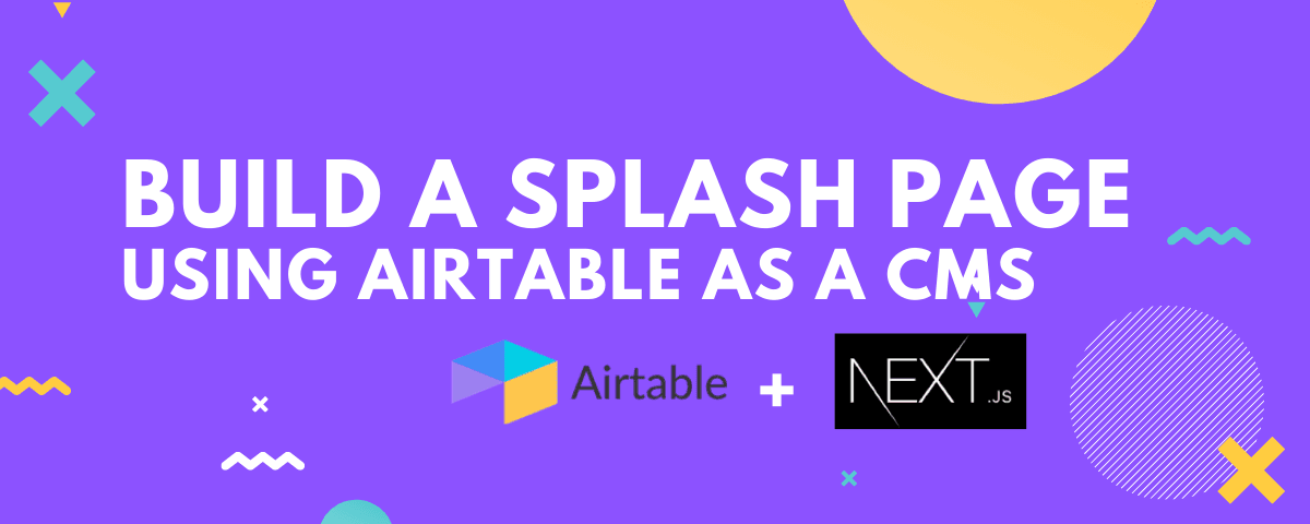 Build a Splash Page with Next.js using Airtable as a CMS.